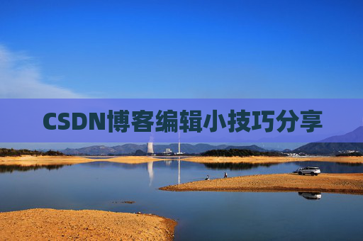 CSDN博客编辑小技巧分享